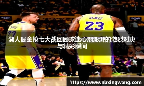 湖人掘金抢七大战回顾球迷心潮澎湃的激烈对决与精彩瞬间