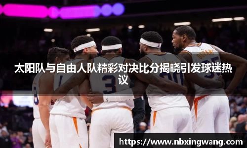 太阳队与自由人队精彩对决比分揭晓引发球迷热议