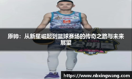 原帅：从新星崛起到篮球赛场的传奇之路与未来展望