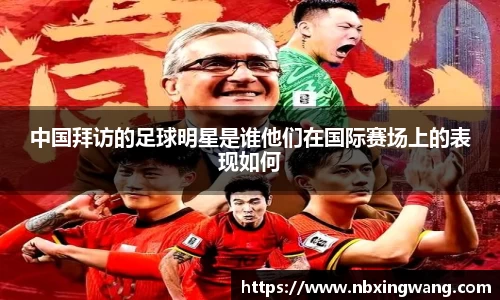 中国拜访的足球明星是谁他们在国际赛场上的表现如何